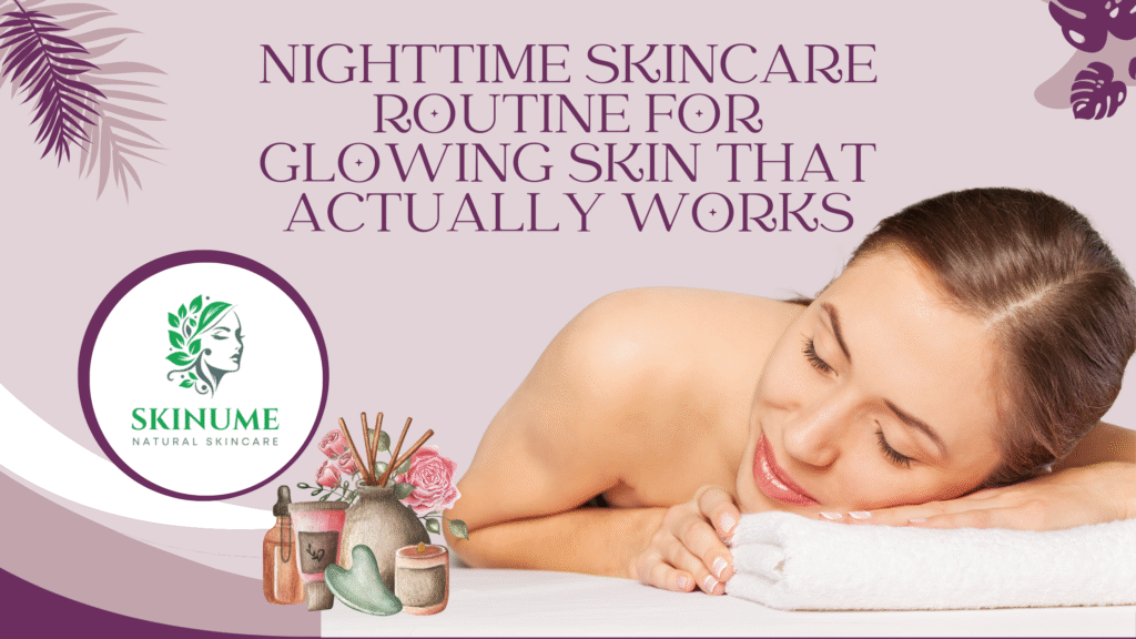 Nighttime Skincare Routine for Glowing Skin That Actually Works