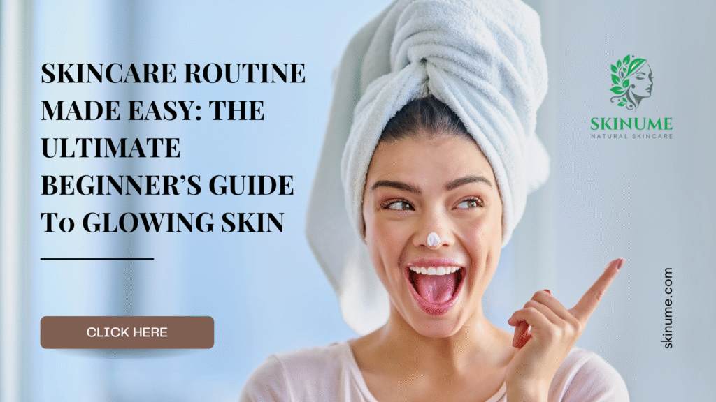 Skincare Routine Made Easy: The Ultimate Beginner’s Guide T0 Glowing Skin