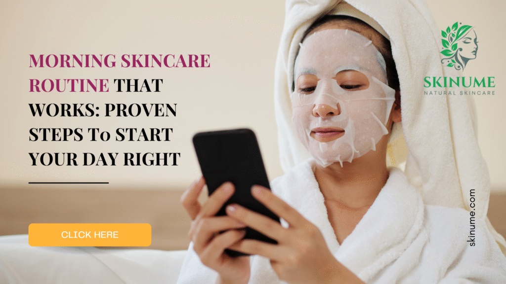Morning Skincare Routine That Works: Proven Steps T0 Start Your Day Right