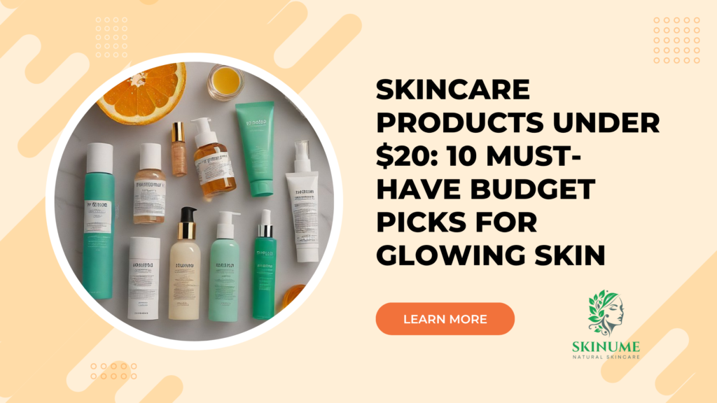 Skincare Products Under $20: 10 Must-Have Budget Picks for Glowing Skin