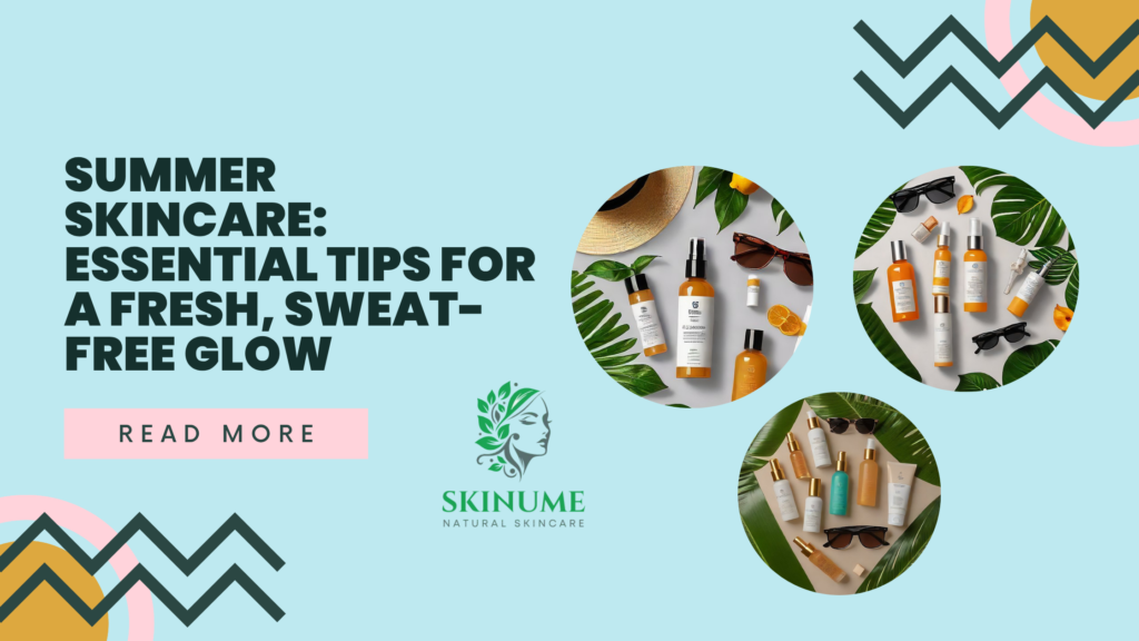 Summer Skincare: Essential Tips for a Fresh, Sweat-Free Glow