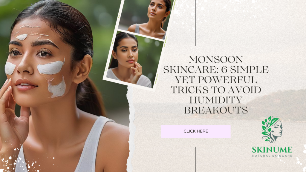 Monsoon Skincare: 6 Simple Yet Powerful Tricks to Avoid Humidity Breakouts
