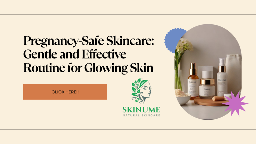 Pregnancy-Safe Skincare: Gentle and Effective Routine for Glowing Skin