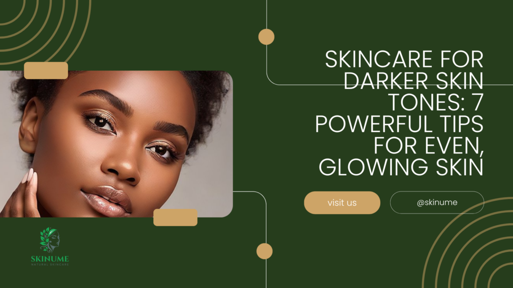 Skincare for Darker Skin Tones: 7 Powerful Tips for Even, Glowing Skin