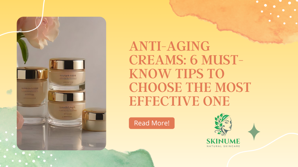 Anti-Aging Creams: 6 Must-Know Tips to Choose the Most Effective One