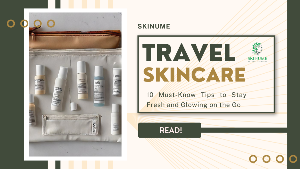 Travel Skincare: 10 Must-Know Tips to Stay Fresh and Glowing on the Go