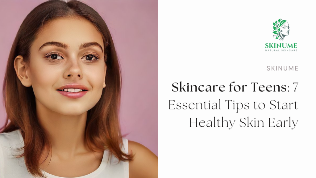 Skincare for Teens: 7 Essential Tips to Start Healthy Skin Early